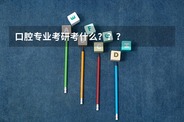 口腔专业考研考什么???