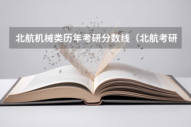 北航机械类历年考研分数线（北航考研分数线为啥不高）