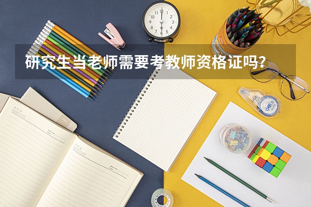 研究生当老师需要考教师资格证吗?
