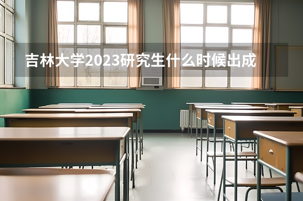 吉林大学2023研究生什么时候出成绩