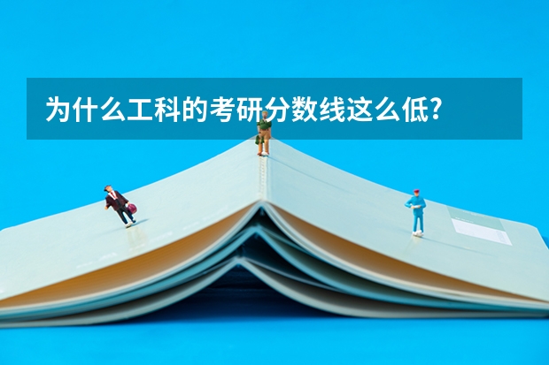 为什么工科的考研分数线这么低?