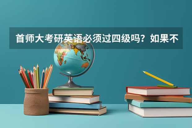 首师大考研英语必须过四级吗?如果不过对录取会有什么影响呢?