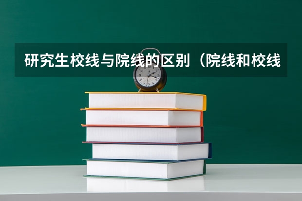 研究生校线与院线的区别(院线和校线的区别)