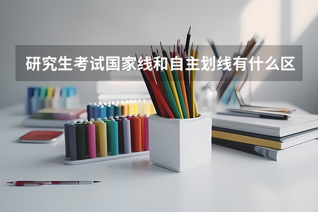 研究生考试国家线和自主划线有什么区别?