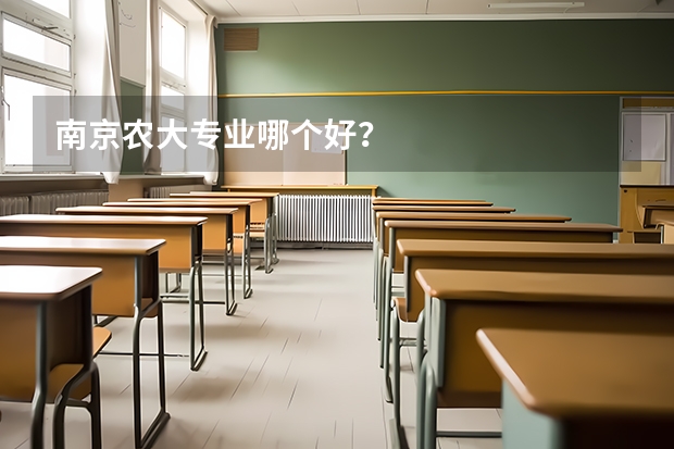南京农大专业哪个好?