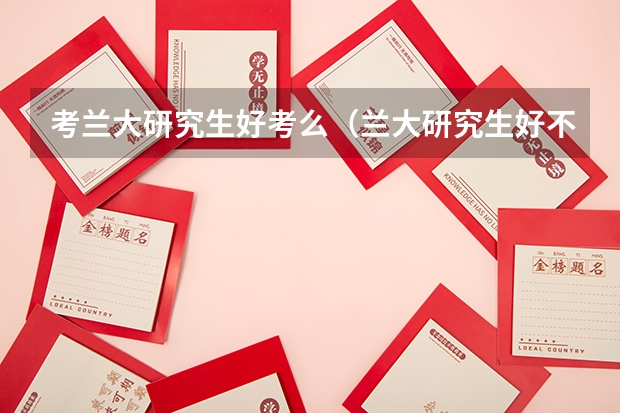 考兰大研究生好考么(兰大研究生好不好考)
