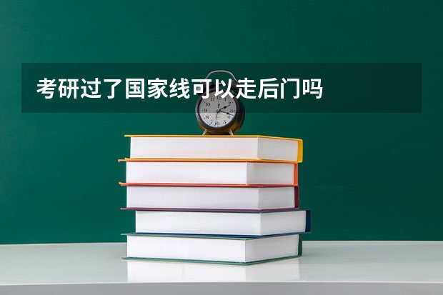 考研过了国家线可以走后门吗