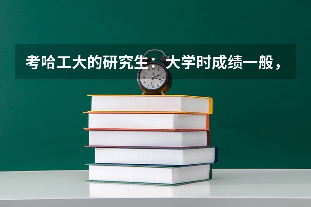 考哈工大的研究生:大学时成绩一般,还有希望吗