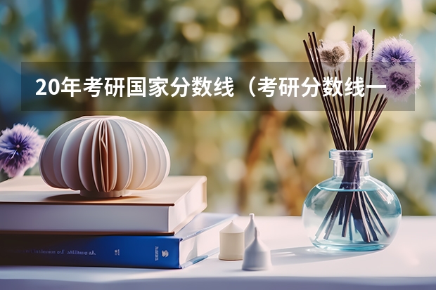 20年考研国家分数线（考研分数线一般在几月公布）