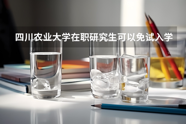 四川农业大学在职研究生可以免试入学吗?