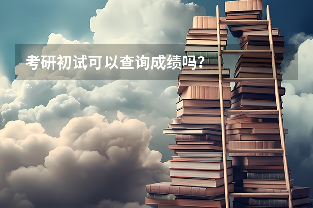 考研初试可以查询成绩吗？