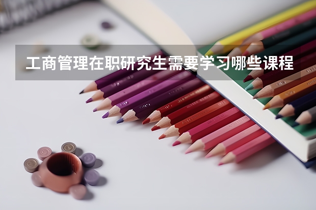 工商管理在职研究生需要学习哪些课程?