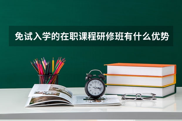 免试入学的在职课程研修班有什么优势？