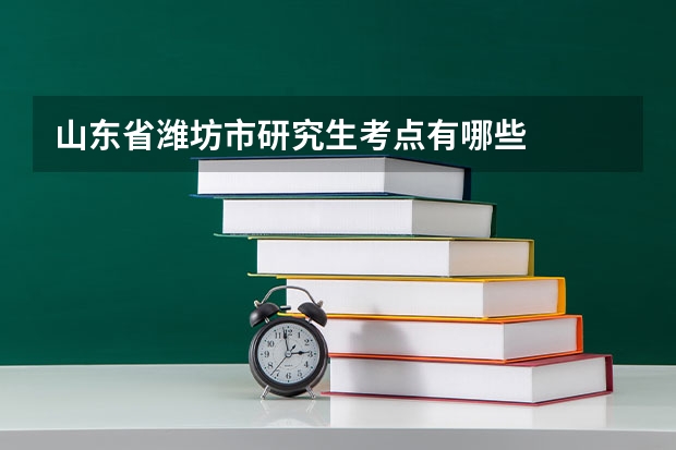 山东省潍坊市研究生考点有哪些