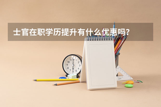 士官在职学历提升有什么优惠吗?