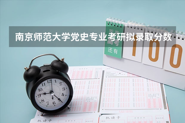 南京师范大学党史专业考研拟录取分数线(24南京师范大学数学专业602/832考情分析(初试科目|参考书目|分数线|报录比|难度......)