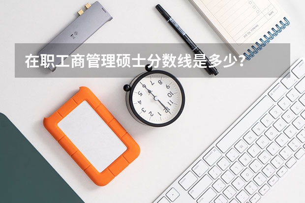在职工商管理硕士分数线是多少?