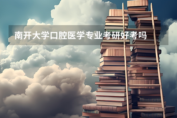 南开大学口腔医学专业考研好考吗
