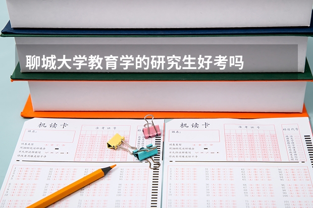 聊城大学教育学的研究生好考吗
