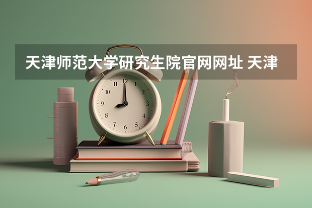 天津师范大学研究生院官网网址 天津师范大学研究生
