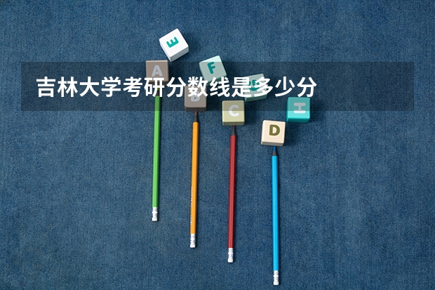 吉林大学考研分数线是多少分