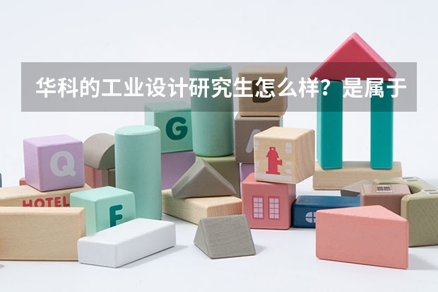 华科的工业设计研究生怎么样?是属于艺术类的吗?