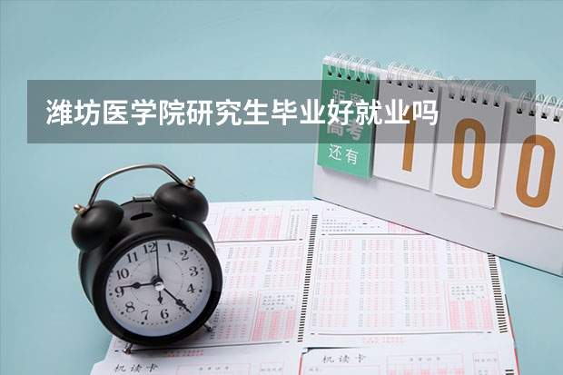 潍坊医学院研究生毕业好就业吗