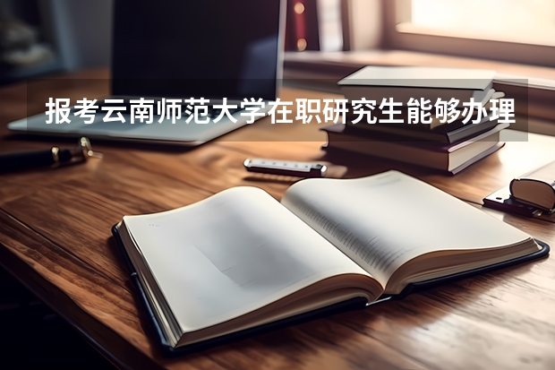 报考云南师范大学在职研究生能够办理休学吗