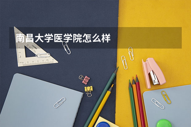 南昌大学医学院怎么样