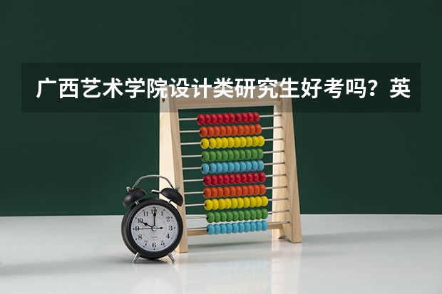 广西艺术学院设计类研究生好考吗?英语难度如何?复试有哪些内容?