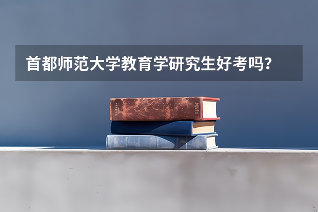 首都师范大学教育学研究生好考吗?