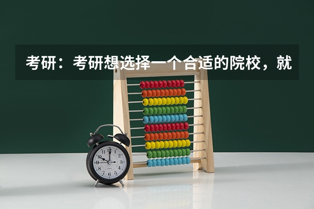 考研:考研想选择一个合适的院校,就那么难吗?