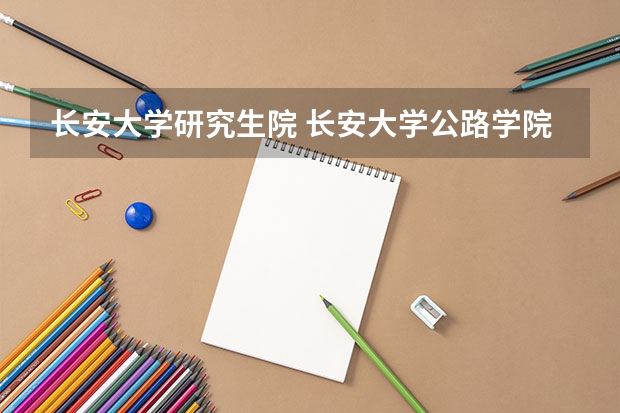 长安大学研究生院 长安大学公路学院研究生院几时录取