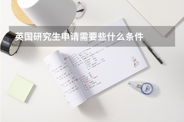 英国研究生申请需要些什么条件