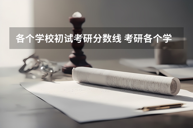 各个学校初试考研分数线 考研各个学校分数线