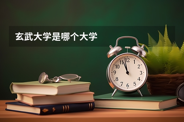 玄武大学是哪个大学