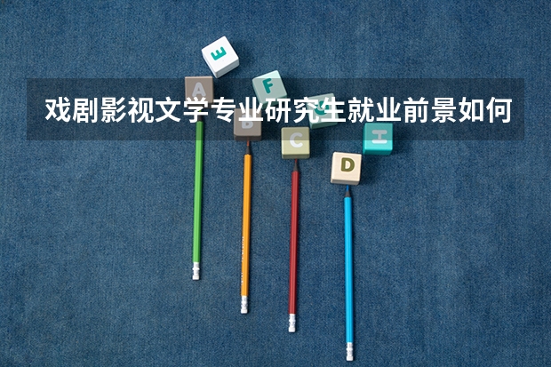戏剧影视文学专业研究生就业前景如何