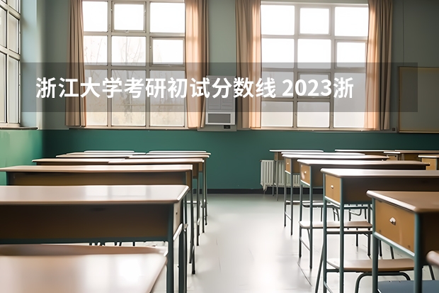 浙江大学考研初试分数线 2023浙江大学考研分数线
