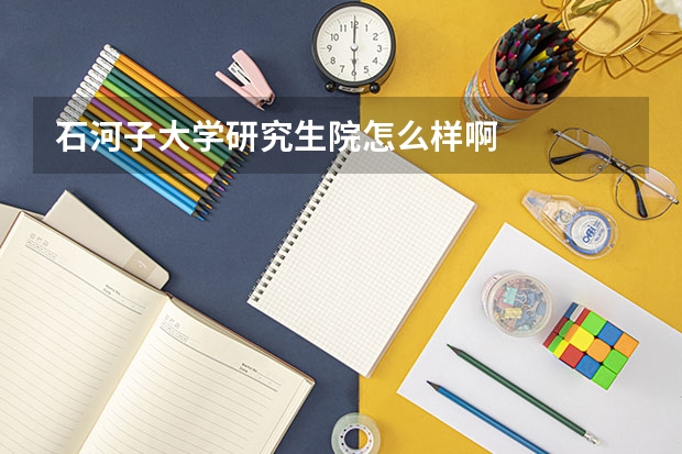 石河子大学研究生院怎么样啊