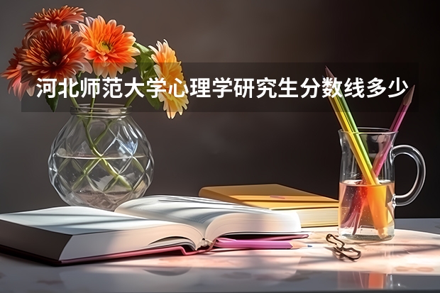 河北师范大学心理学研究生分数线多少?