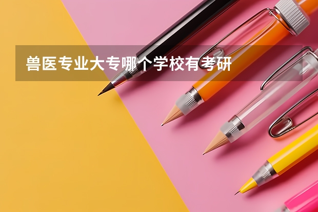 兽医专业大专哪个学校有考研