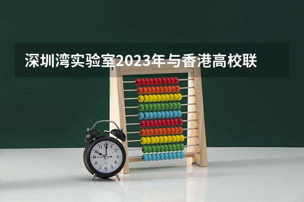深圳湾实验室2023年与香港高校联合培养博士研究生招生简章 2024年深圳大学非全日制研究生招生目录