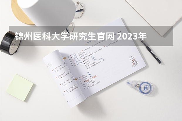 锦州医科大学研究生官网 2023年锦州医科大学研究生复试时间