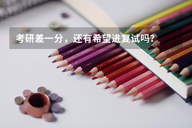 考研差一分，还有希望进复试吗？