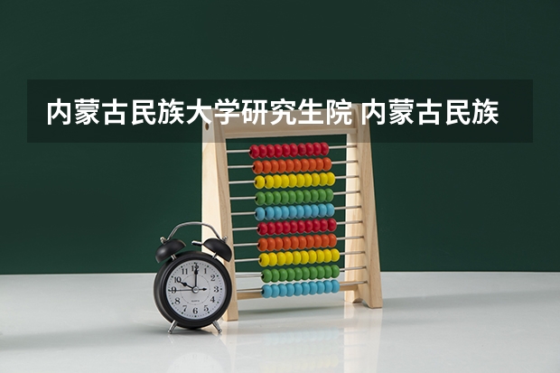 内蒙古民族大学研究生院 内蒙古民族大学研究生多少分能上