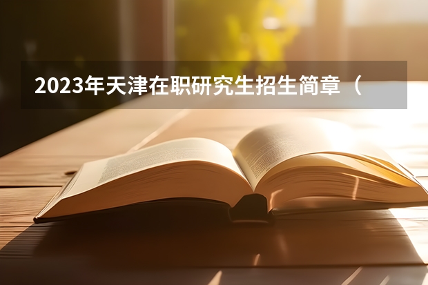 2023年天津在职研究生招生简章(2023年重庆大学在职研究生招生简章汇总)