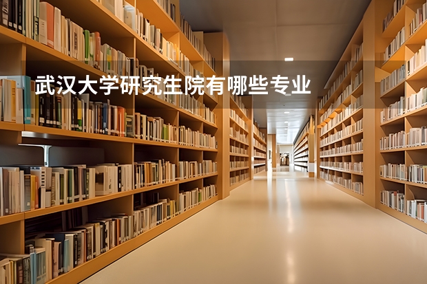 武汉大学研究生院有哪些专业