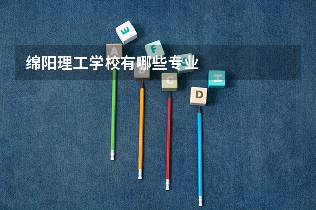 绵阳理工学校有哪些专业