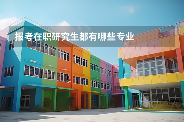 报考在职研究生都有哪些专业