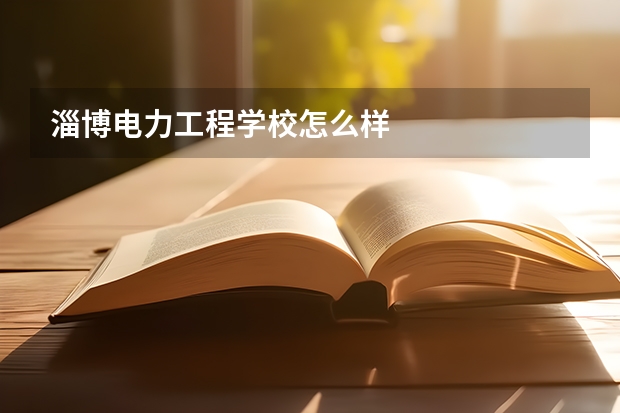 淄博电力工程学校怎么样